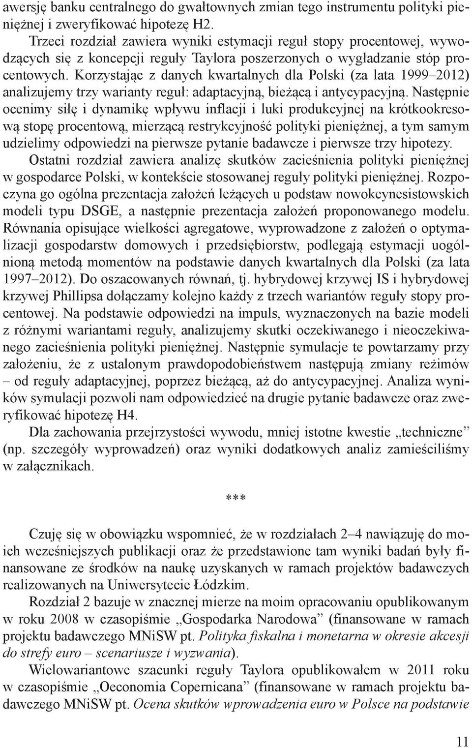 Korzystając z danych kwartalnych dla Polski (za lata 1999 2012) analizujemy trzy warianty reguł: adaptacyjną, bieżącą i antycypacyjną.