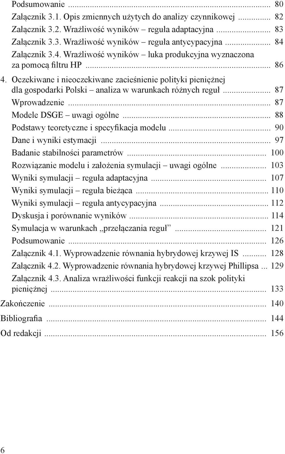 Oczekiwane i nieoczekiwane zacieśnienie polityki pieniężnej dla gospodarki Polski analiza w warunkach różnych reguł... 87 Wprowadzenie... 87 Modele DSGE uwagi ogólne.