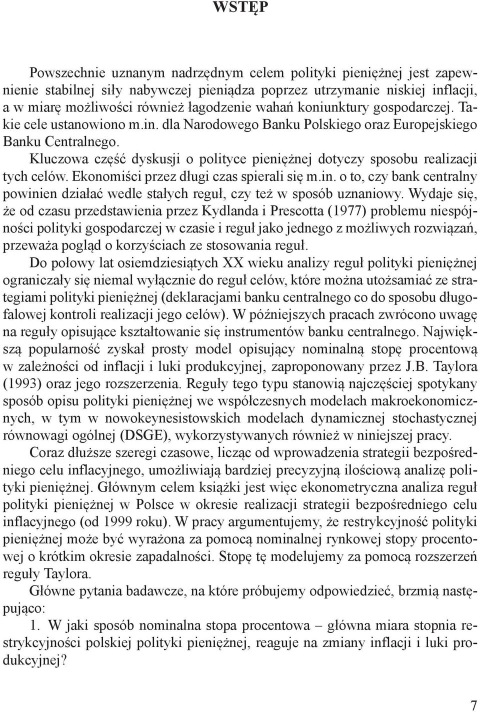 Kluczowa część dyskusji o polityce pieniężnej dotyczy sposobu realizacji tych celów. Ekonomiści przez długi czas spierali się m.in.