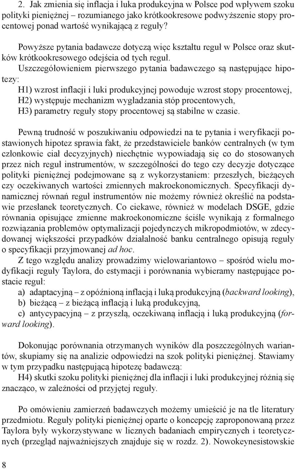 Uszczegółowieniem pierwszego pytania badawczego są następujące hipotezy: H1) wzrost inflacji i luki produkcyjnej powoduje wzrost stopy procentowej, H2) występuje mechanizm wygładzania stóp