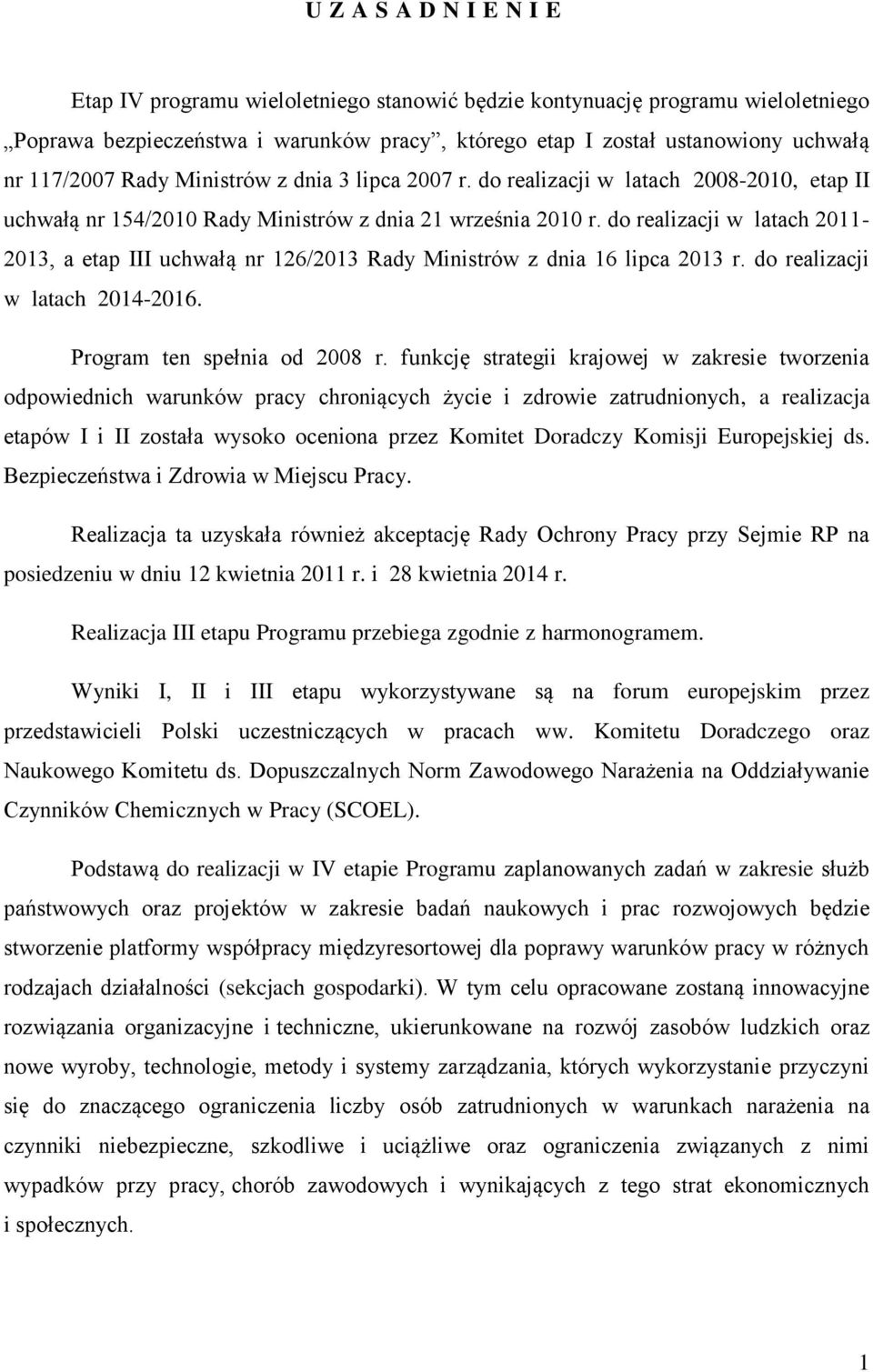 do realizacji w latach 2011-2013, a etap III uchwałą nr 126/2013 Rady Ministrów z dnia 16 lipca 2013 r. do realizacji w latach 2014-2016. Program ten spełnia od 2008 r.