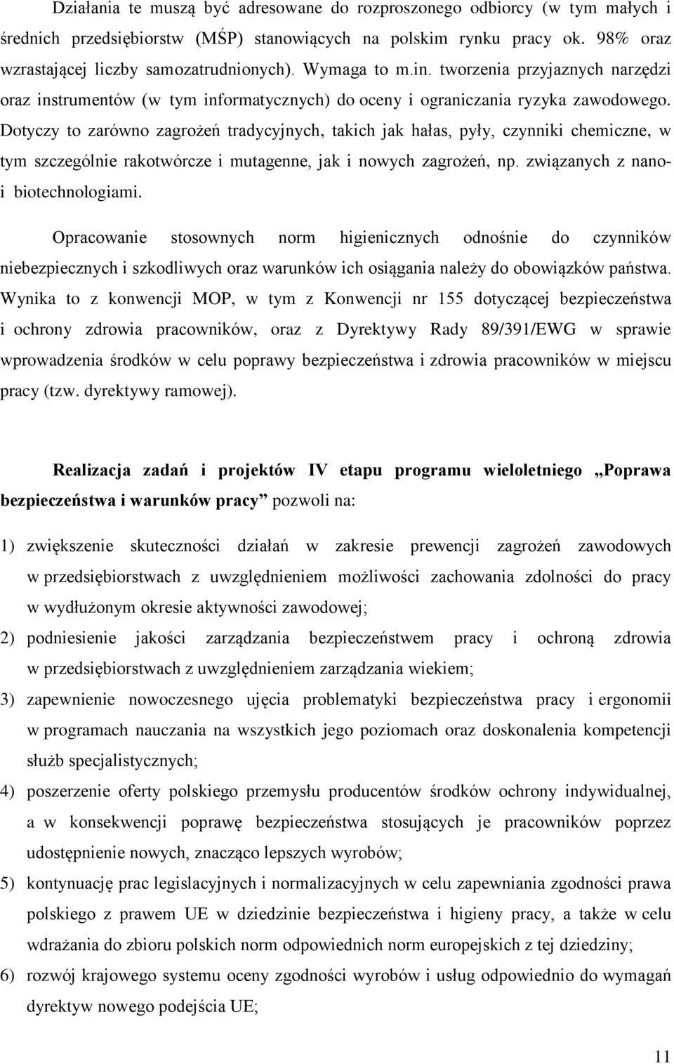 Dotyczy to zarówno zagrożeń tradycyjnych, takich jak hałas, pyły, czynniki chemiczne, w tym szczególnie rakotwórcze i mutagenne, jak i nowych zagrożeń, np. związanych z nanoi biotechnologiami.