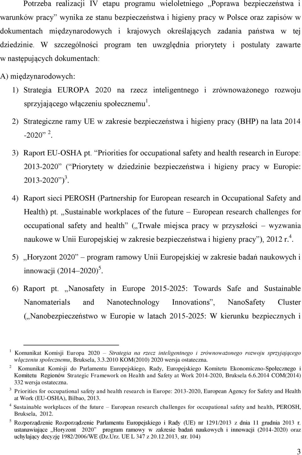 W szczególności program ten uwzględnia priorytety i postulaty zawarte w następujących dokumentach: A) międzynarodowych: 1) Strategia EUROPA 2020 na rzecz inteligentnego i zrównoważonego rozwoju