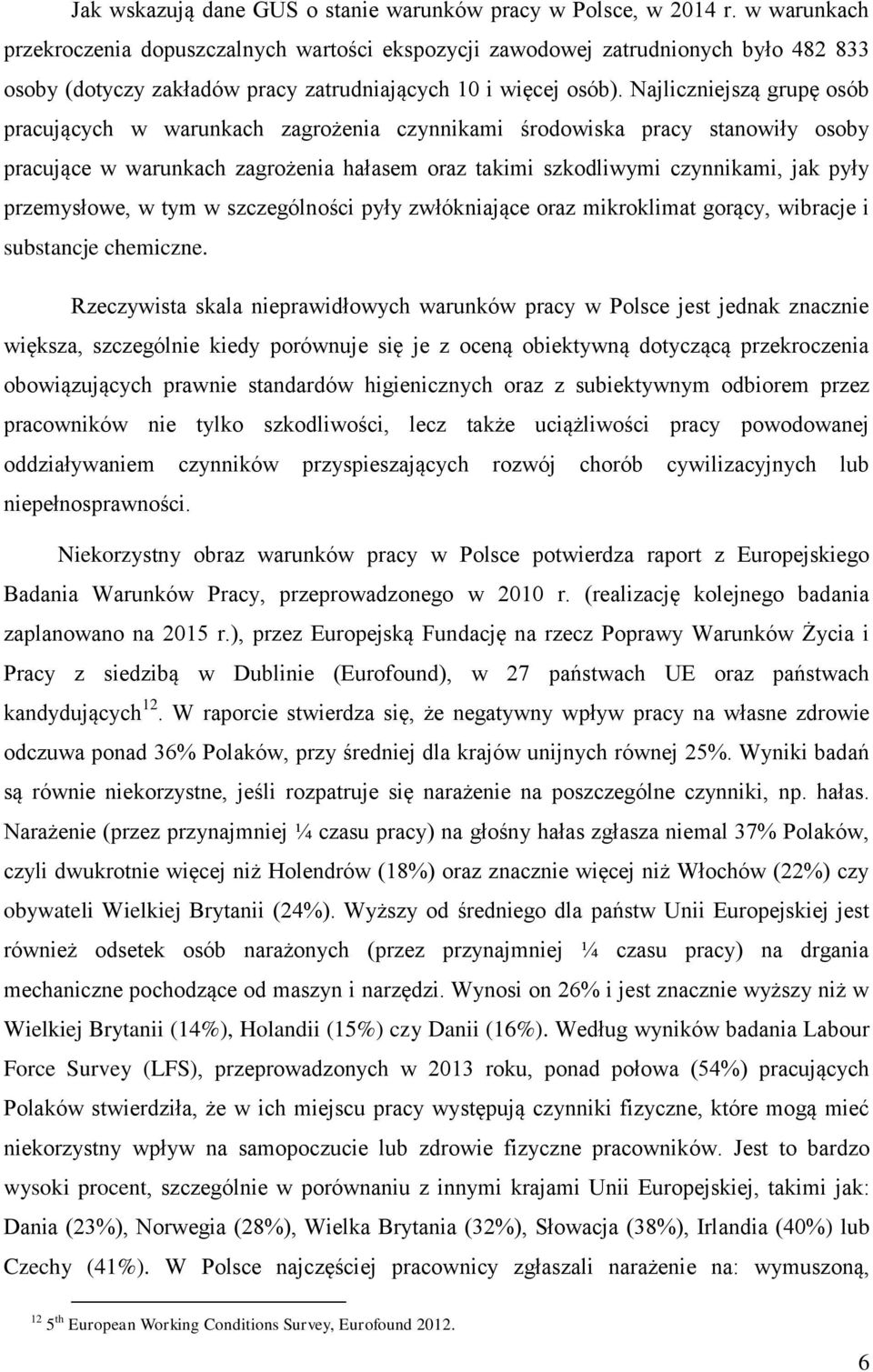 Najliczniejszą grupę osób pracujących w warunkach zagrożenia czynnikami środowiska pracy stanowiły osoby pracujące w warunkach zagrożenia hałasem oraz takimi szkodliwymi czynnikami, jak pyły