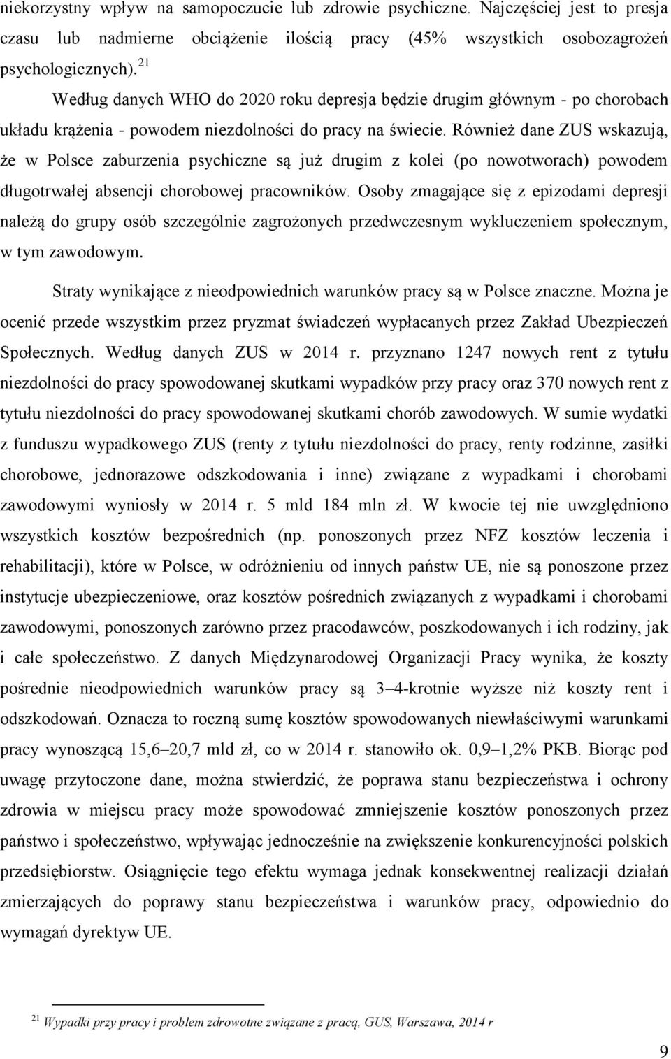 Również dane ZUS wskazują, że w Polsce zaburzenia psychiczne są już drugim z kolei (po nowotworach) powodem długotrwałej absencji chorobowej pracowników.