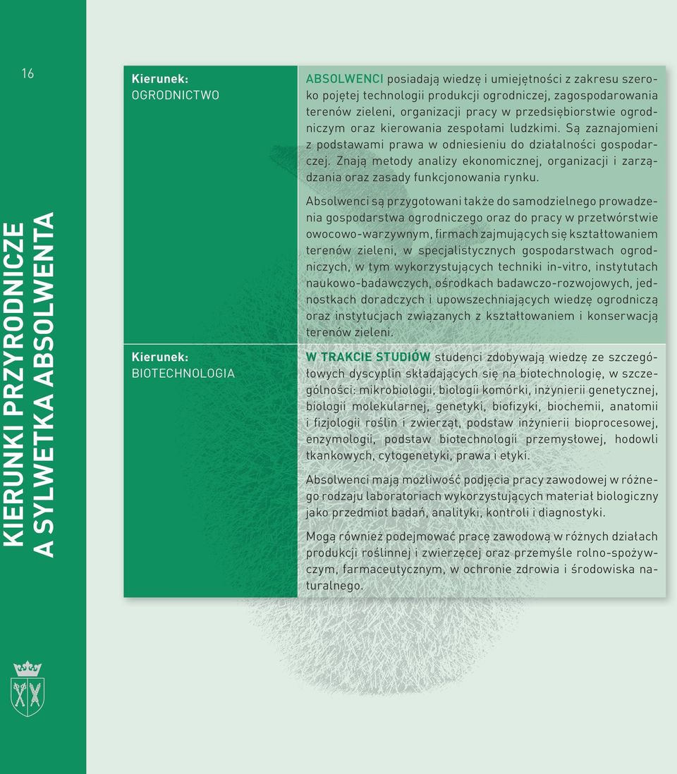 Znają metody analizy ekonomicznej, organizacji i zarządzania oraz zasady funkcjonowania rynku.