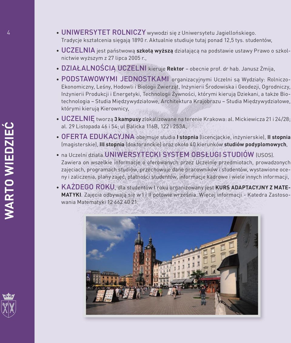 Janusz Żmija, podstawowymi jednostkami organizacyjnymi Uczelni są Wydziały: Rolniczo- Ekonomiczny, Leśny, Hodowli i Biologii Zwierząt, Inżynierii Środowiska i Geodezji, Ogrodniczy, Inżynierii