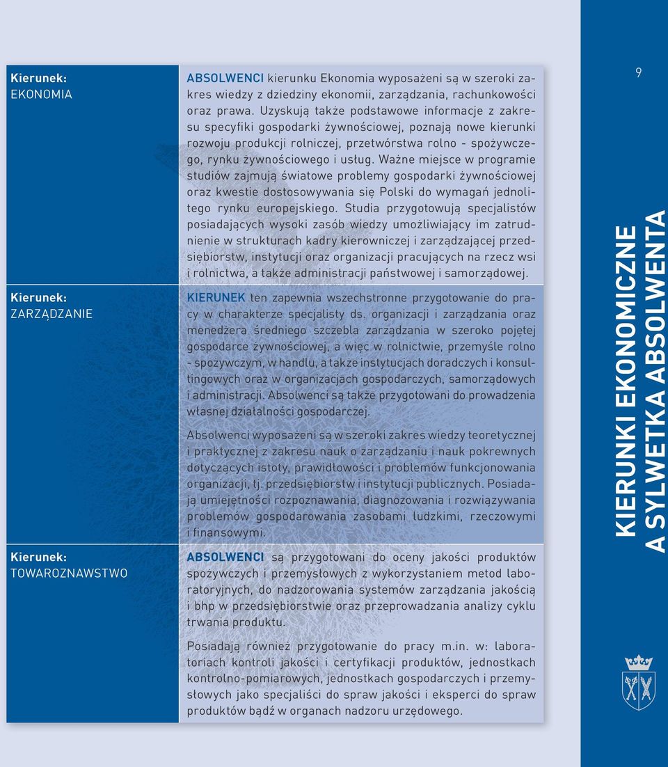 Ważne miejsce w programie studiów zajmują światowe problemy gospodarki żywnościowej oraz kwestie dostosowywania się Polski do wymagań jednolitego rynku europejskiego.