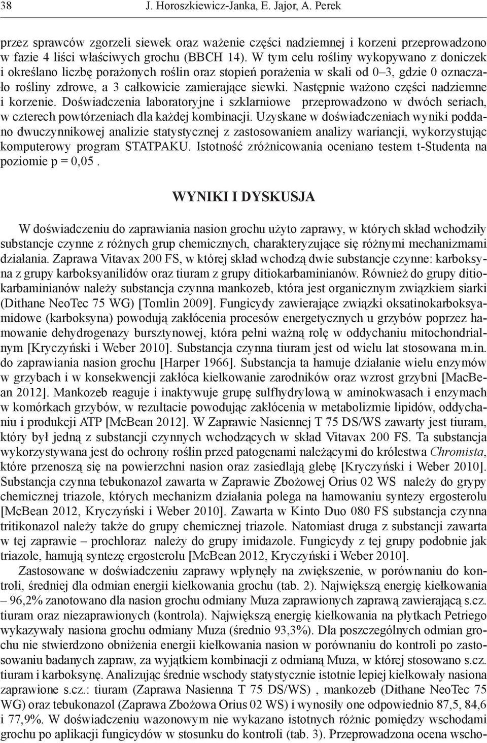 Następnie ważono części nadziemne i korzenie. Doświadczenia laboratoryjne i szklarniowe przeprowadzono w dwóch seriach, w czterech powtórzeniach dla każdej kombinacji.