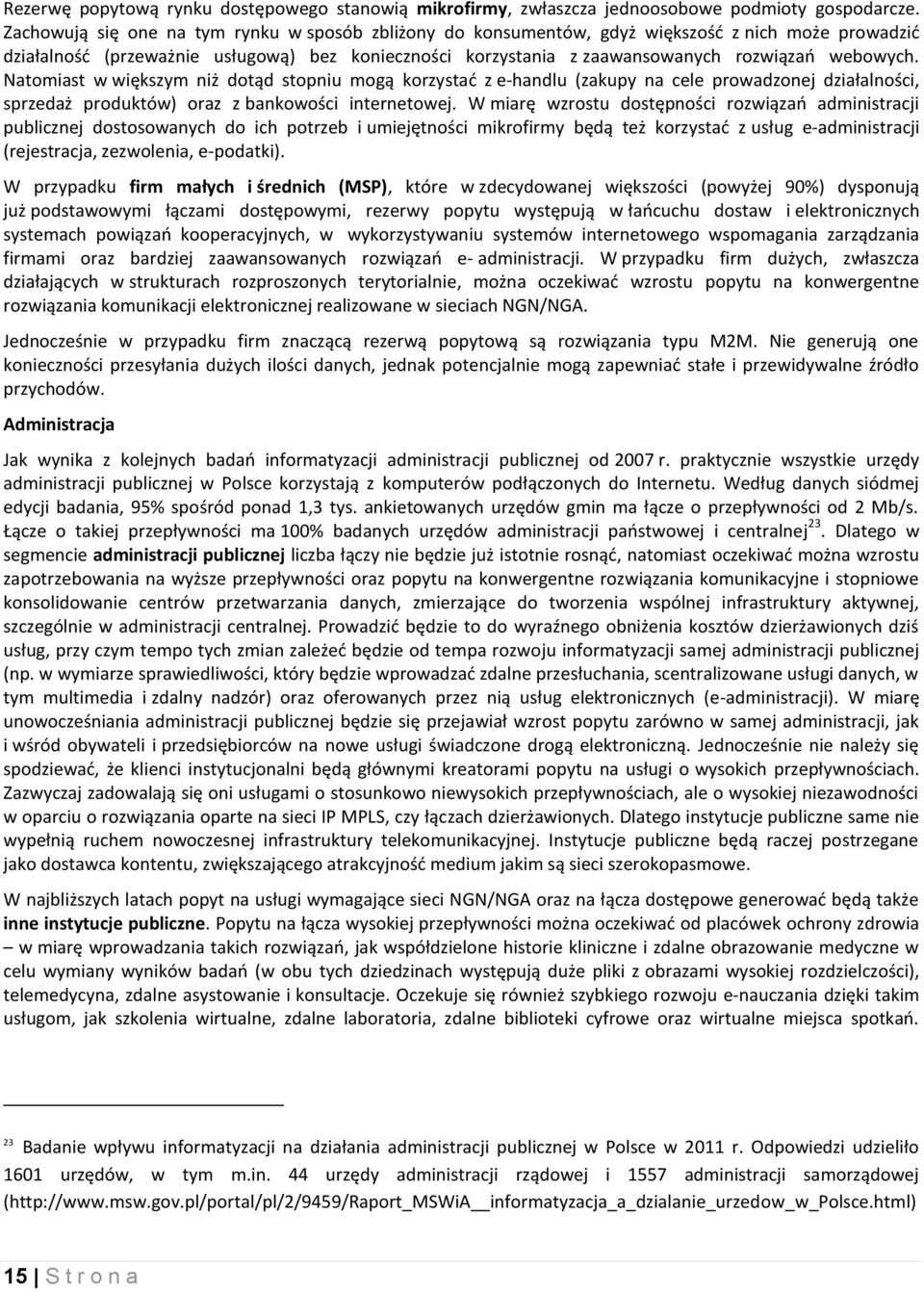 webowych. Natomiast w większym niż dotąd stopniu mogą korzystać z e-handlu (zakupy na cele prowadzonej działalności, sprzedaż produktów) oraz z bankowości internetowej.