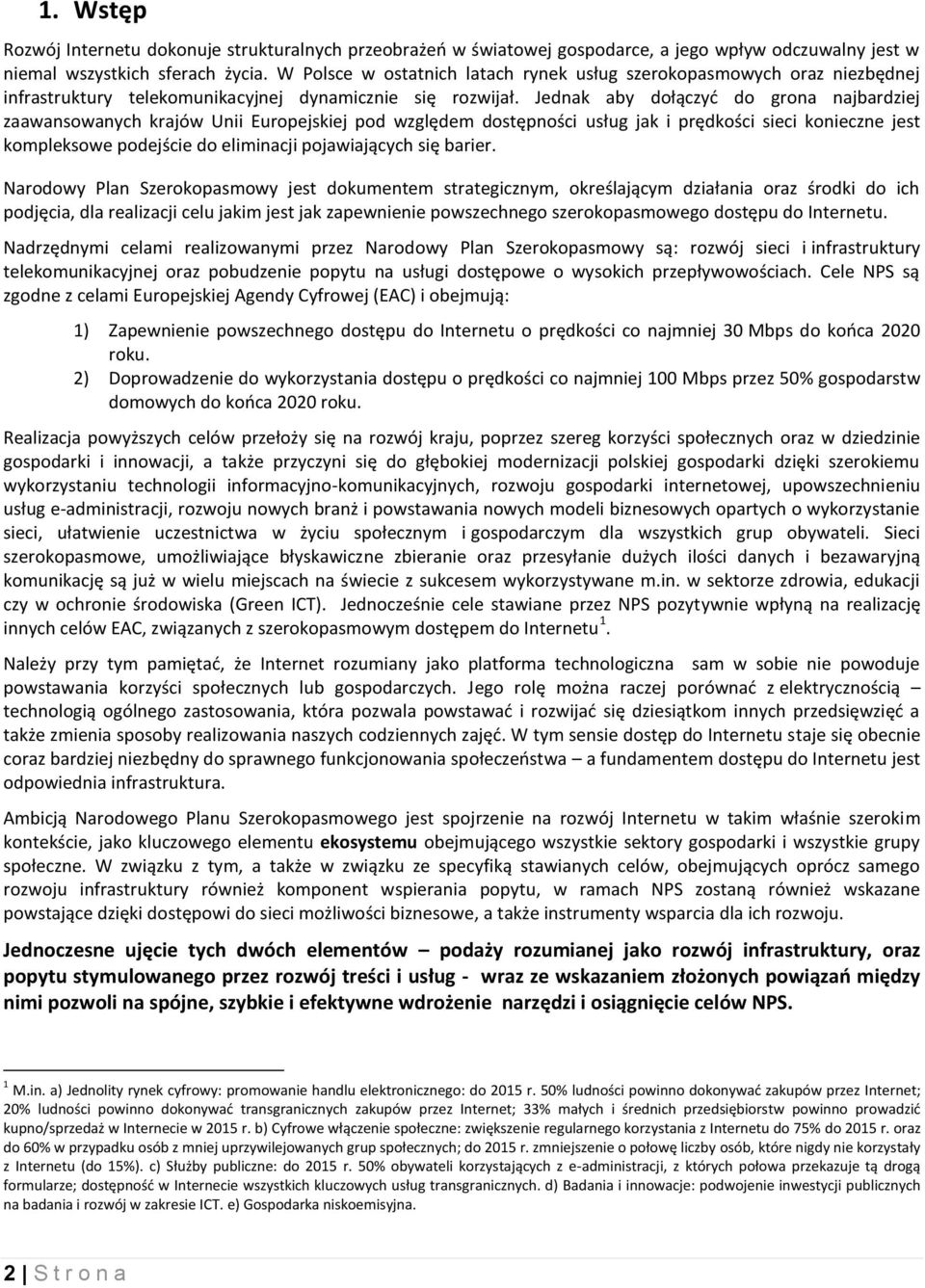 Jednak aby dołączyć do grona najbardziej zaawansowanych krajów Unii Europejskiej pod względem dostępności usług jak i prędkości sieci konieczne jest kompleksowe podejście do eliminacji pojawiających