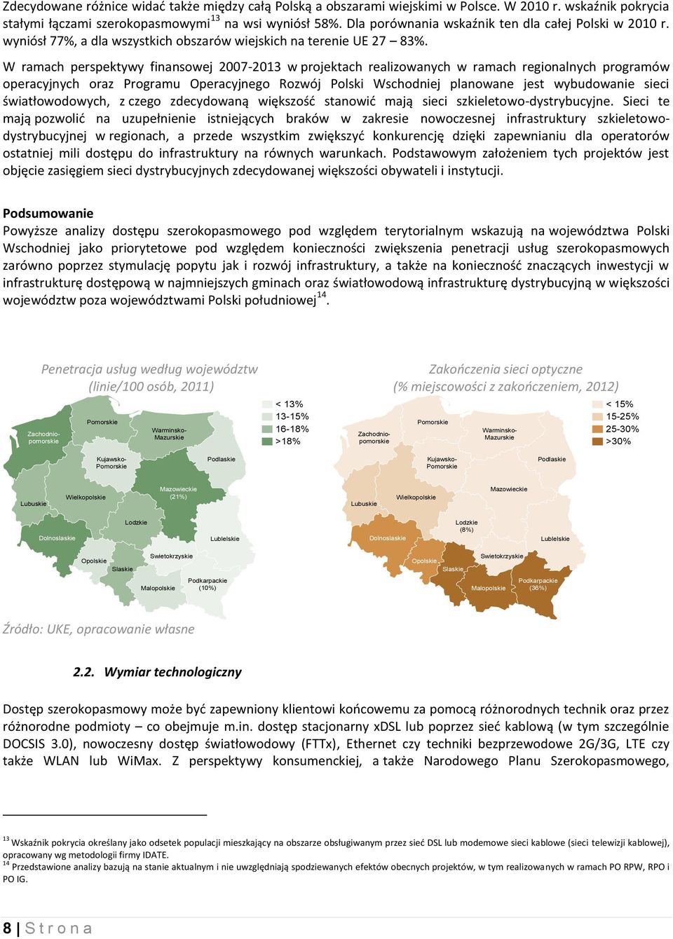 W ramach perspektywy finansowej 2007-2013 w projektach realizowanych w ramach regionalnych programów operacyjnych oraz Programu Operacyjnego Rozwój Polski Wschodniej planowane jest wybudowanie sieci