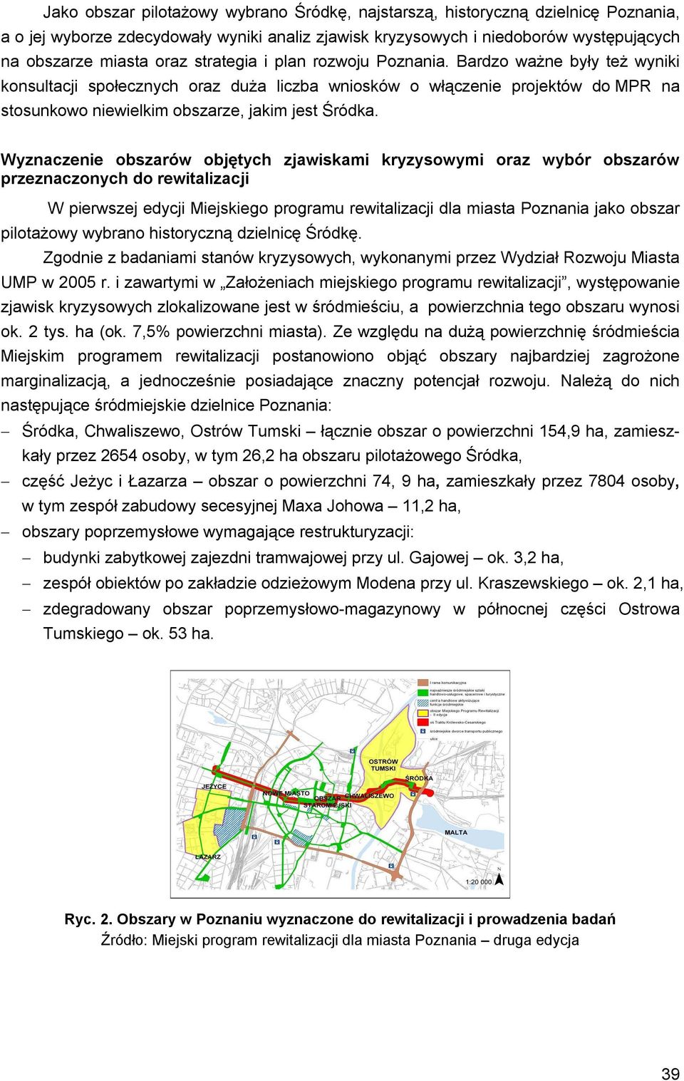 Wyznaczenie obszarów objętych zjawiskami kryzysowymi oraz wybór obszarów przeznaczonych do rewitalizacji W pierwszej edycji Miejskiego programu rewitalizacji dla miasta Poznania jako obszar