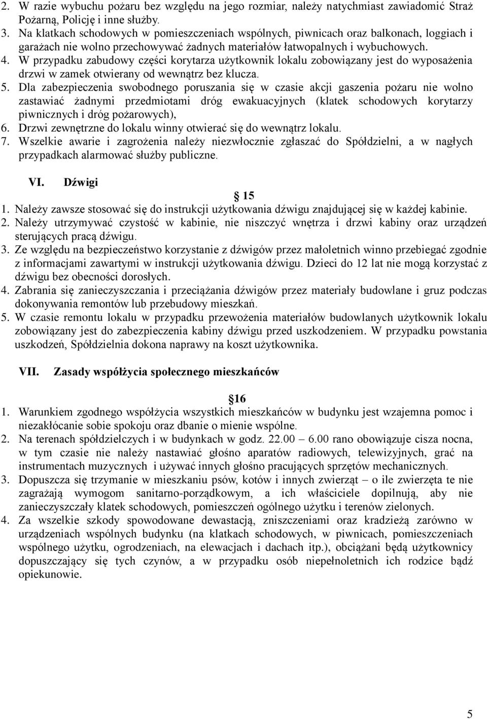 W przypadku zabudowy części korytarza użytkownik lokalu zobowiązany jest do wyposażenia drzwi w zamek otwierany od wewnątrz bez klucza. 5.