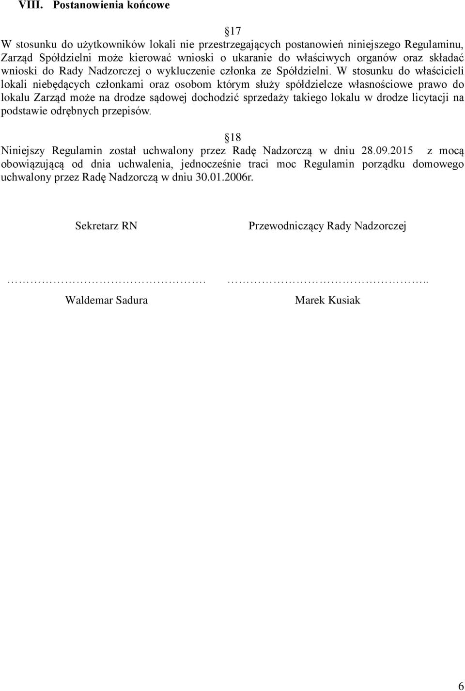 W stosunku do właścicieli lokali niebędących członkami oraz osobom którym służy spółdzielcze własnościowe prawo do lokalu Zarząd może na drodze sądowej dochodzić sprzedaży takiego lokalu w drodze