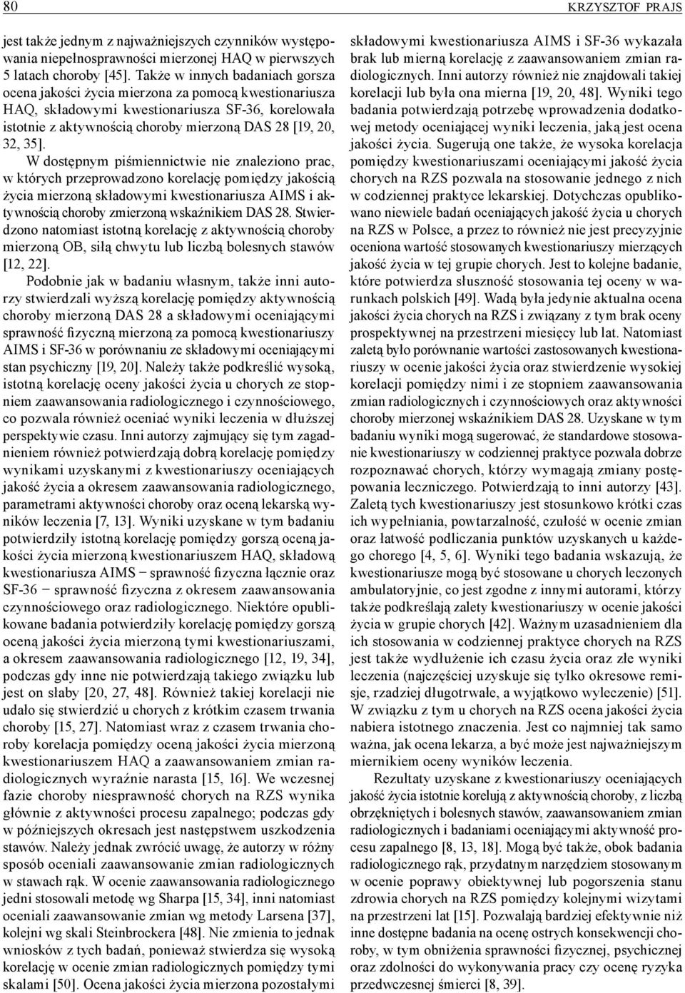 35]. W dostępnym piśmiennictwie nie znaleziono prac, w których przeprowadzono korelację pomiędzy jakością życia mierzoną składowymi kwestionariusza AIMS i aktywnością choroby zmierzoną wskaźnikiem