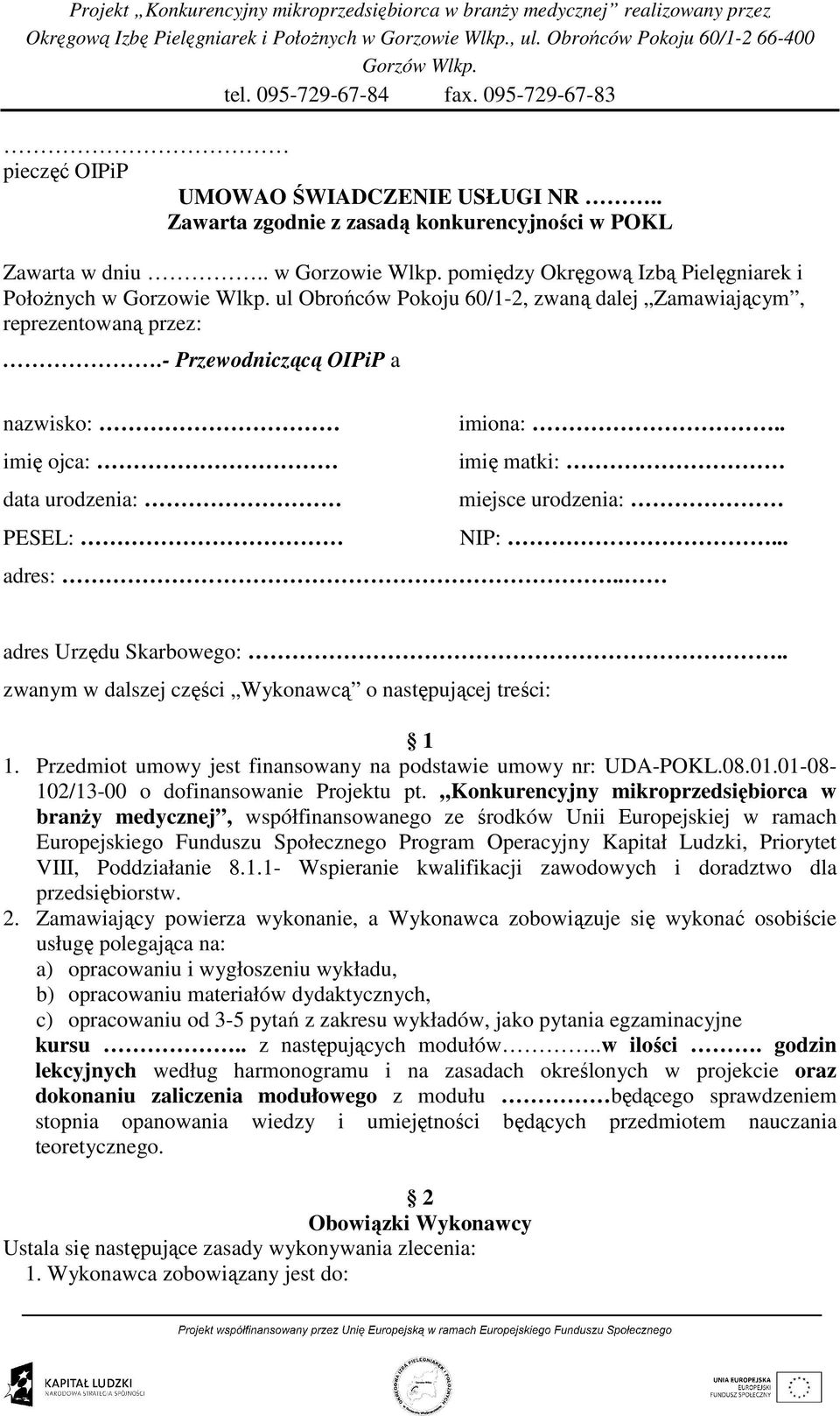 . adres Urzędu Skarbowego:.. zwanym w dalszej części Wykonawcą o następującej treści: 1 1. Przedmiot umowy jest finansowany na podstawie umowy nr: UDA-POKL.08.01.