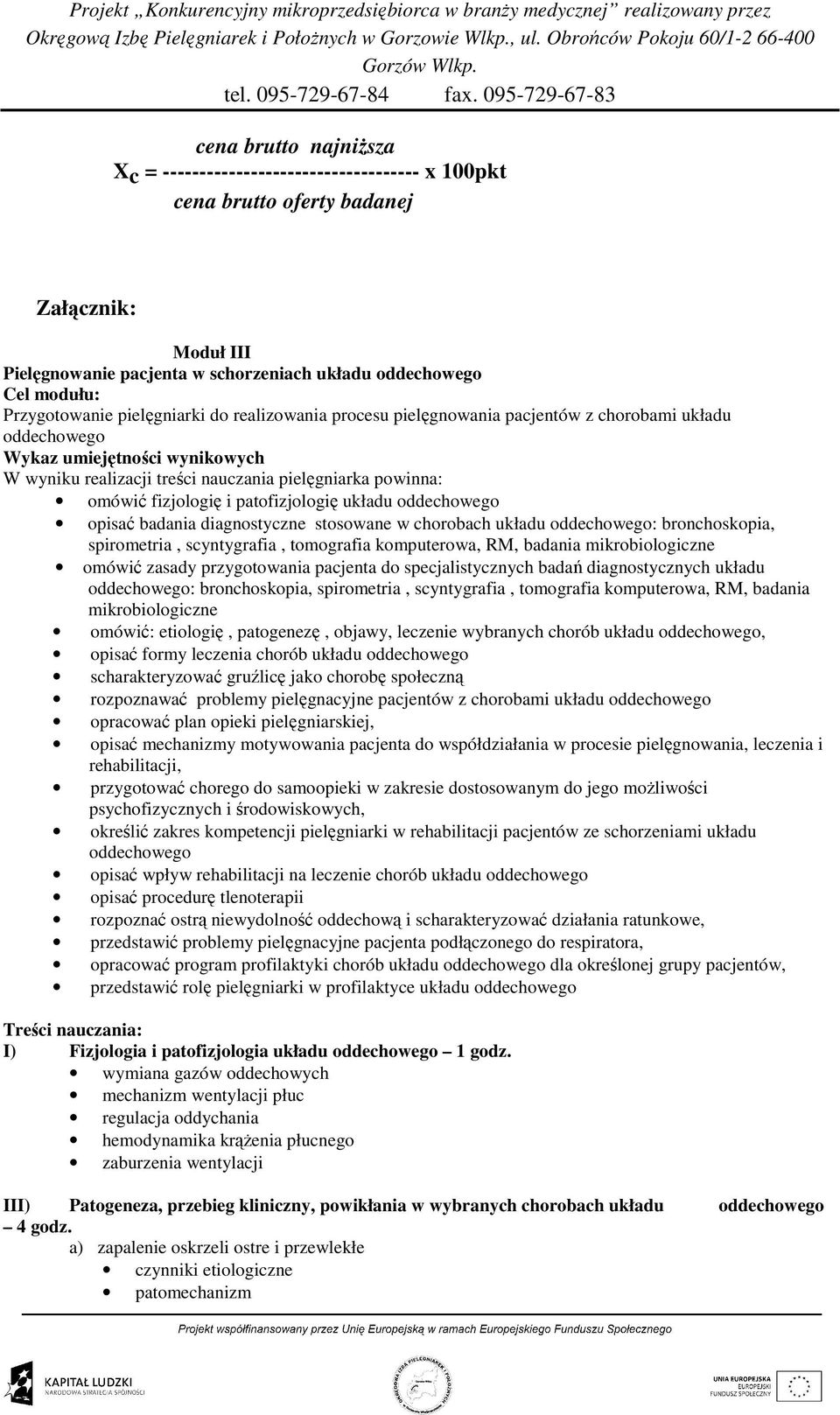 omówić fizjologię i patofizjologię układu oddechowego opisać badania diagnostyczne stosowane w chorobach układu oddechowego: bronchoskopia, spirometria, scyntygrafia, tomografia komputerowa, RM,