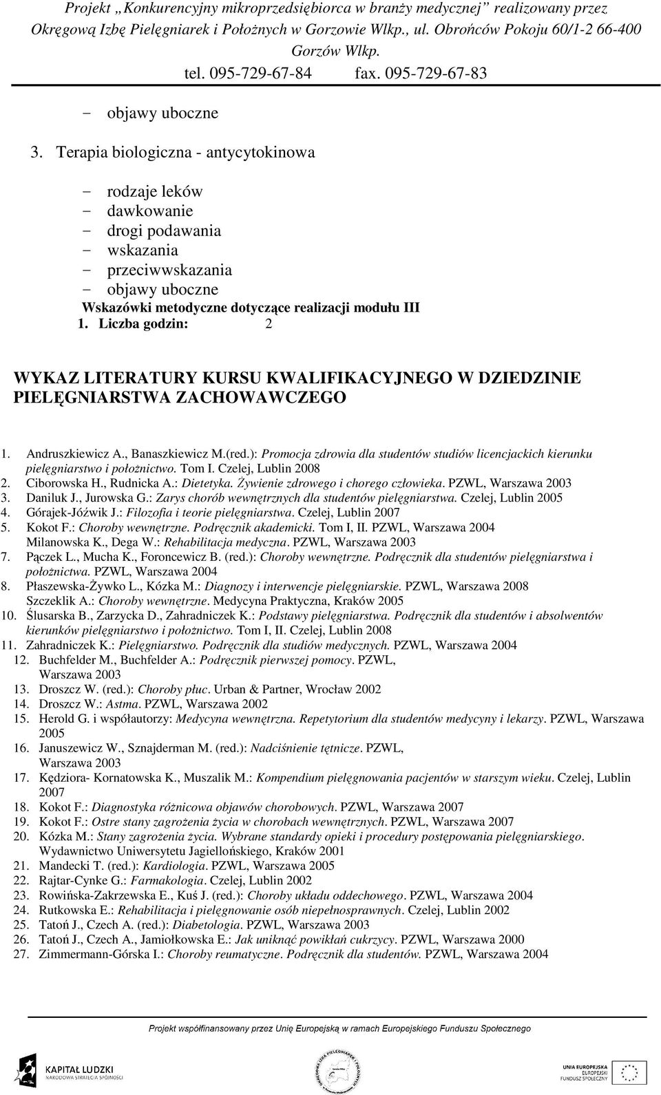 Liczba godzin: 2 WYKAZ LITERATURY KURSU KWALIFIKACYJNEGO W DZIEDZINIE PIELĘGNIARSTWA ZACHOWAWCZEGO 1. Andruszkiewicz A., Banaszkiewicz M.(red.