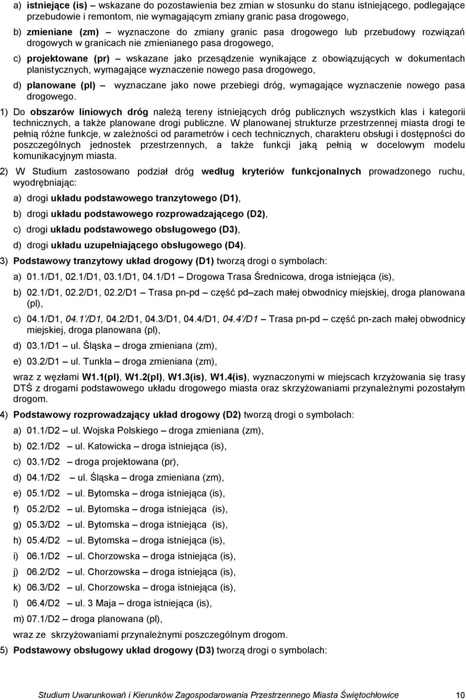 dokumentach planistycznych, wymagające wyznaczenie nowego pasa drogowego, d) planowane (pl) wyznaczane jako nowe przebiegi dróg, wymagające wyznaczenie nowego pasa drogowego.