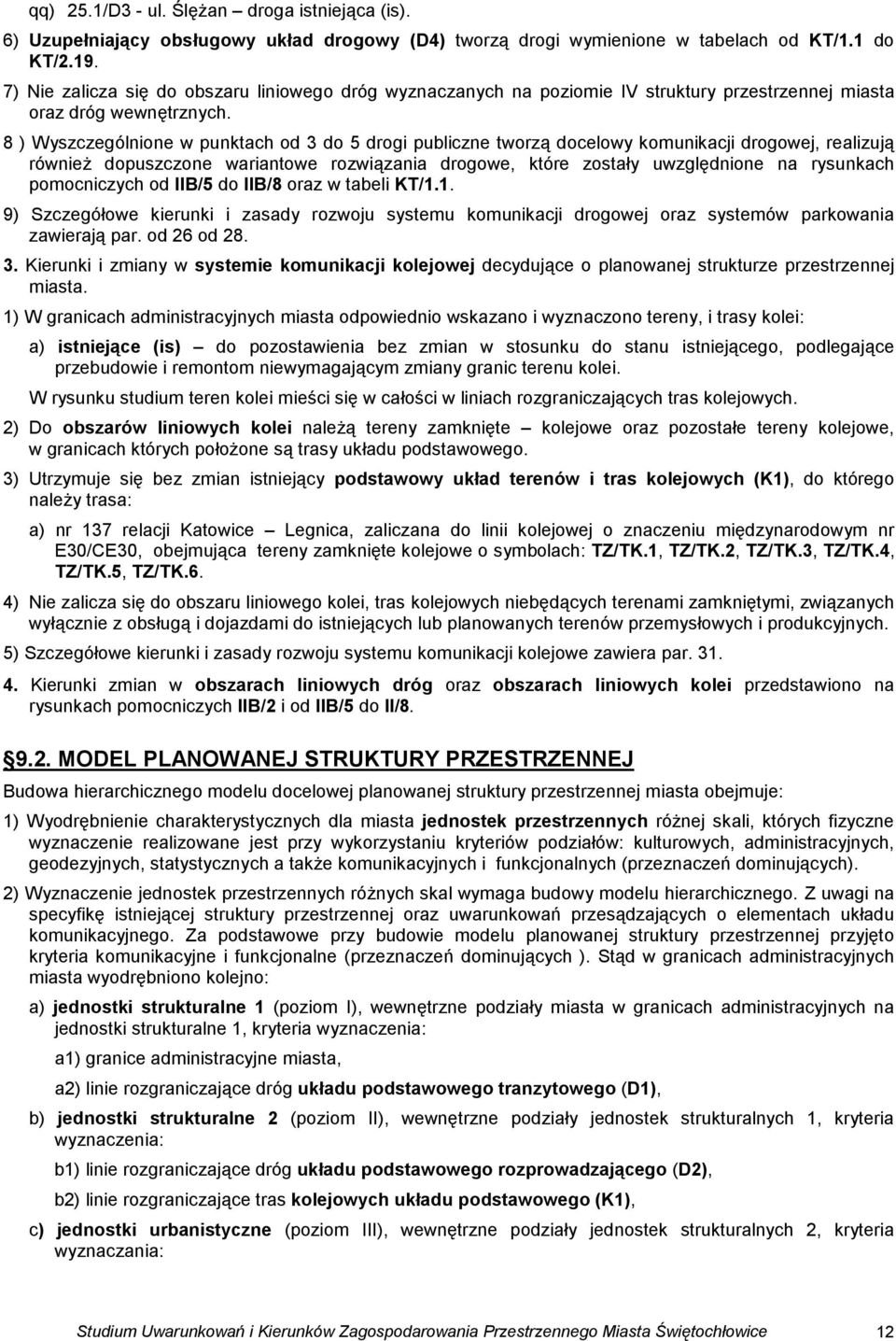 8 ) Wyszczególnione w punktach od 3 do 5 drogi publiczne tworzą docelowy komunikacji drogowej, realizują również dopuszczone wariantowe rozwiązania drogowe, które zostały uwzględnione na rysunkach