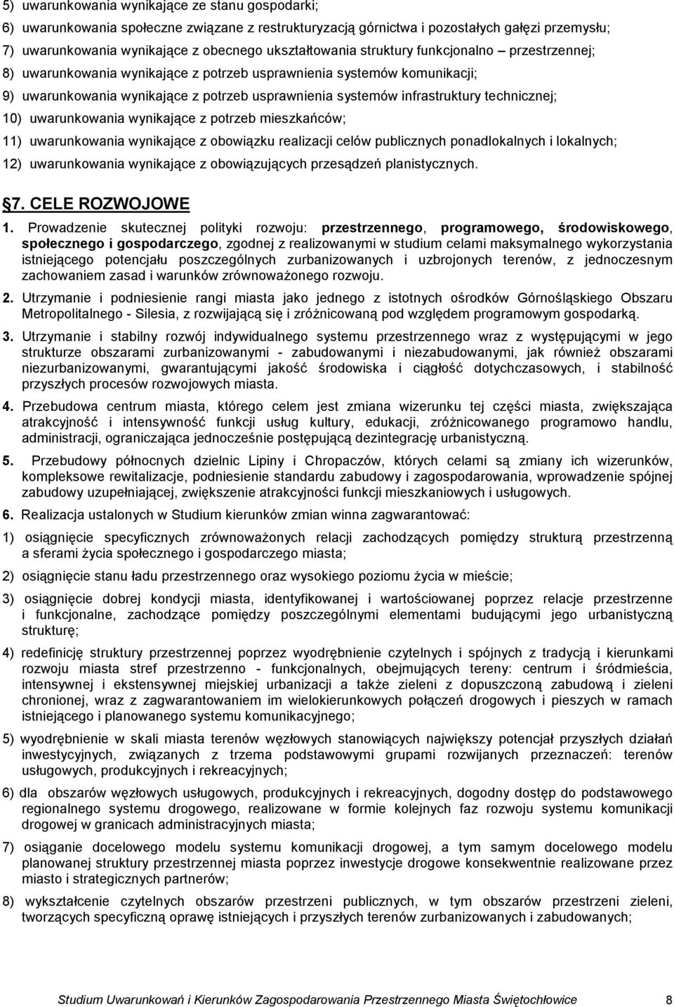 10) uwarunkowania wynikające z potrzeb mieszkańców; 11) uwarunkowania wynikające z obowiązku realizacji celów publicznych ponadlokalnych i lokalnych; 12) uwarunkowania wynikające z obowiązujących