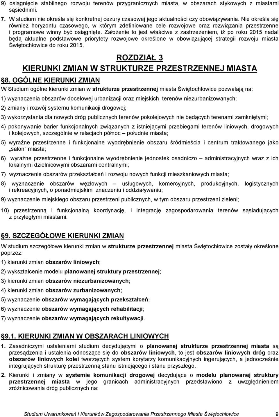 Nie określa się również horyzontu czasowego, w którym zdefiniowane cele rozwojowe oraz rozwiązania przestrzenne i programowe winny być osiągnięte.