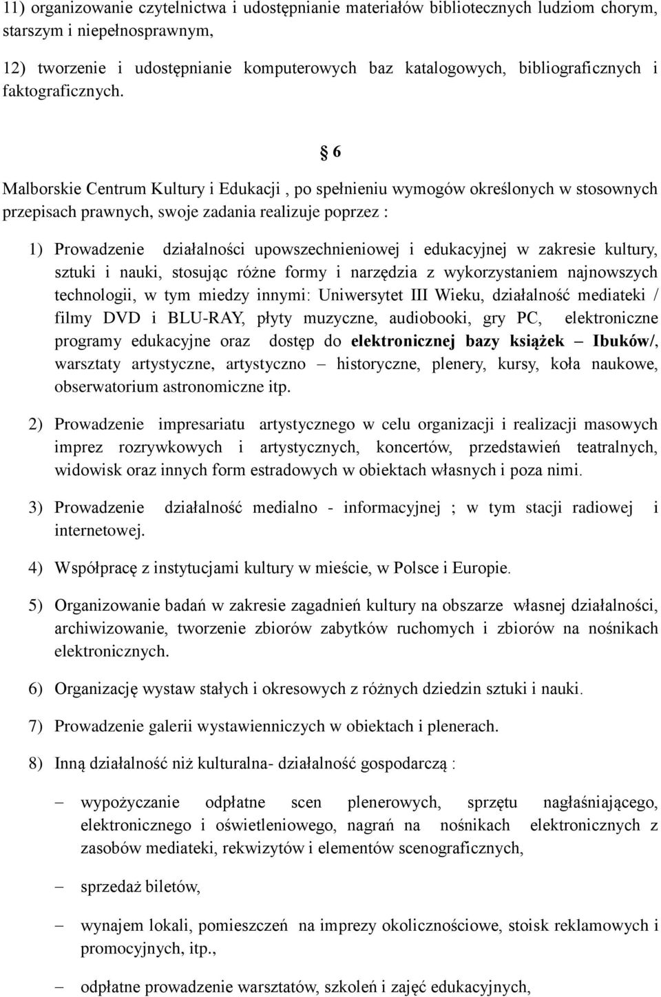 6 Malborskie Centrum Kultury i Edukacji, po spełnieniu wymogów określonych w stosownych przepisach prawnych, swoje zadania realizuje poprzez : 1) Prowadzenie działalności upowszechnieniowej i