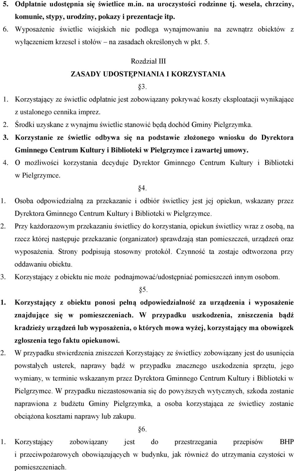 Korzystający ze świetlic odpłatnie jest zobowiązany pokrywać koszty eksploatacji wynikające z ustalonego cennika imprez. 2. Środki uzyskane z wynajmu świetlic stanowić będą dochód Gminy Pielgrzymka.