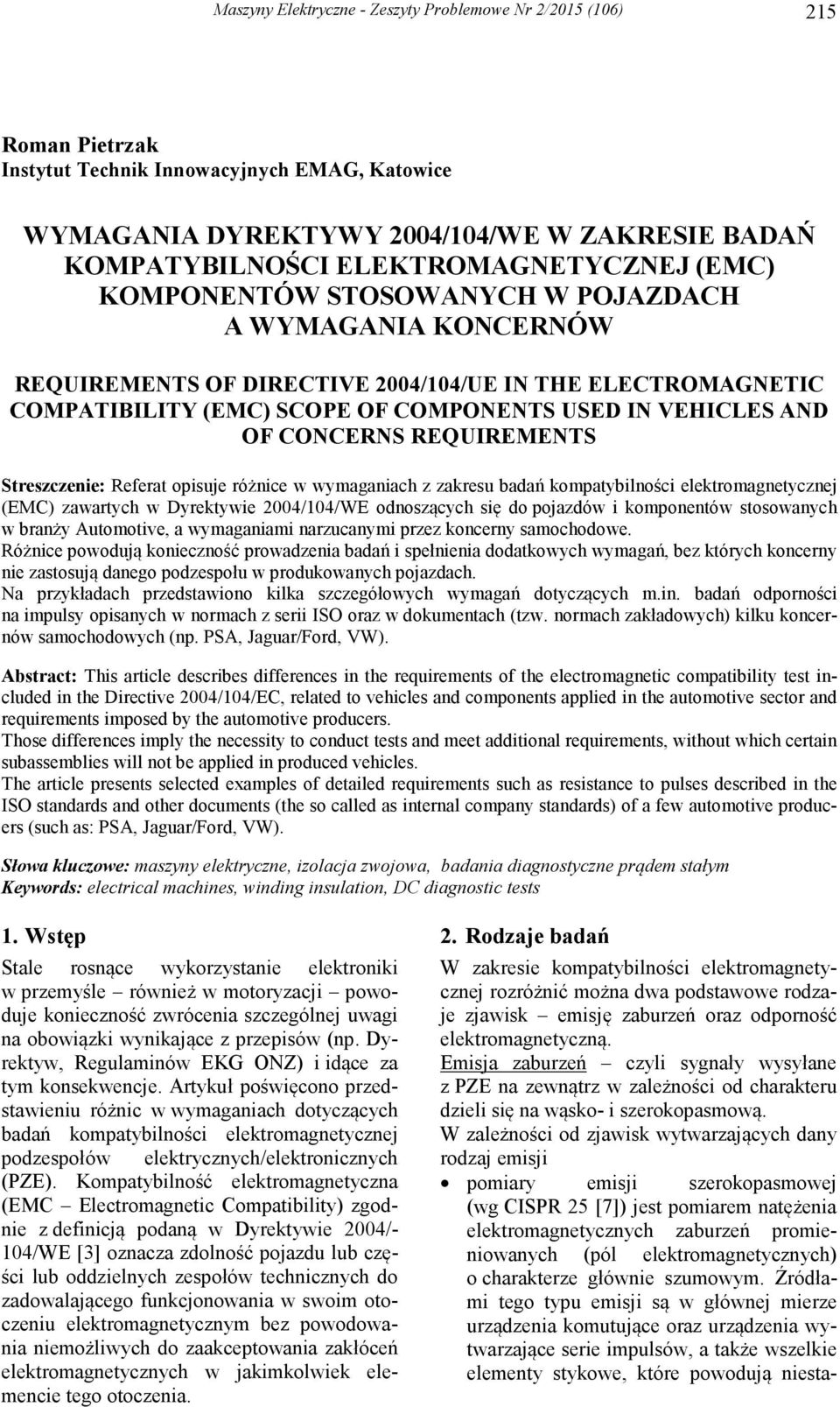 VEHICLES AND OF CONCERNS REQUIREMENTS Streszczenie: Referat opisuje różnice w wymaganiach z zakresu badań kompatybilności elektromagnetycznej (EMC) zawartych w Dyrektywie 2004/04/WE odnoszących się
