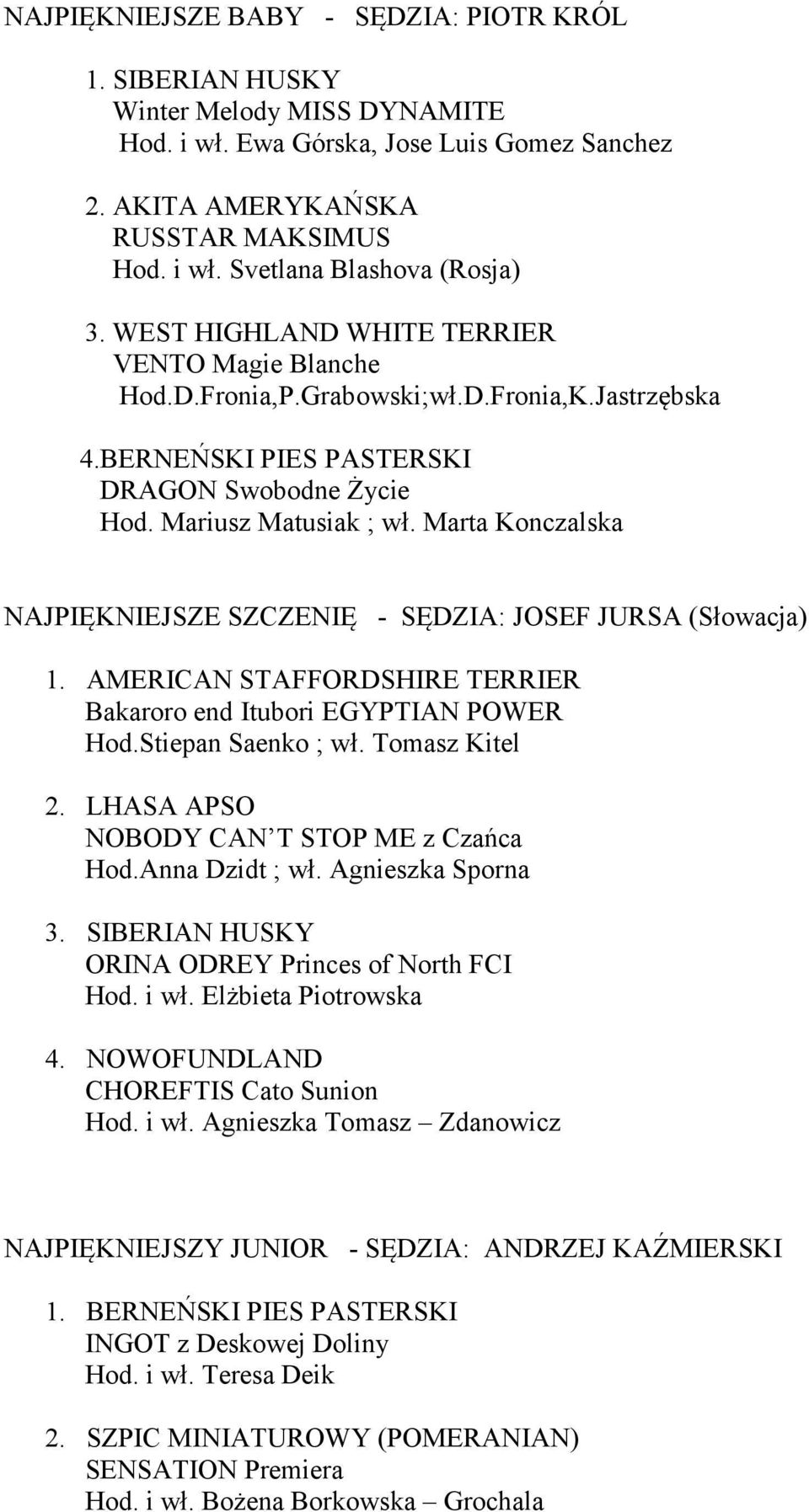 Marta Konczalska NAJPIĘKNIEJSZE SZCZENIĘ - SĘDZIA: JOSEF JURSA (Słowacja) 1. AMERICAN STAFFORDSHIRE TERRIER Bakaroro end Itubori EGYPTIAN POWER Hod.Stiepan Saenko ; wł. Tomasz Kitel 2.