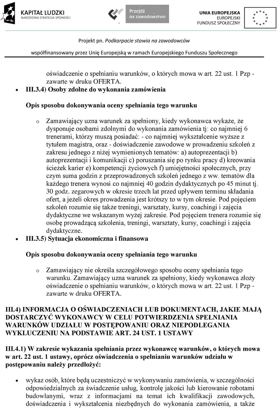 muszą posiadać: - co najmniej wykształcenie wyższe z tytułem magistra, oraz - doświadczenie zawodowe w prowadzeniu szkoleń z zakresu jednego z niżej wymienionych tematów: a) autoprezentacji b)