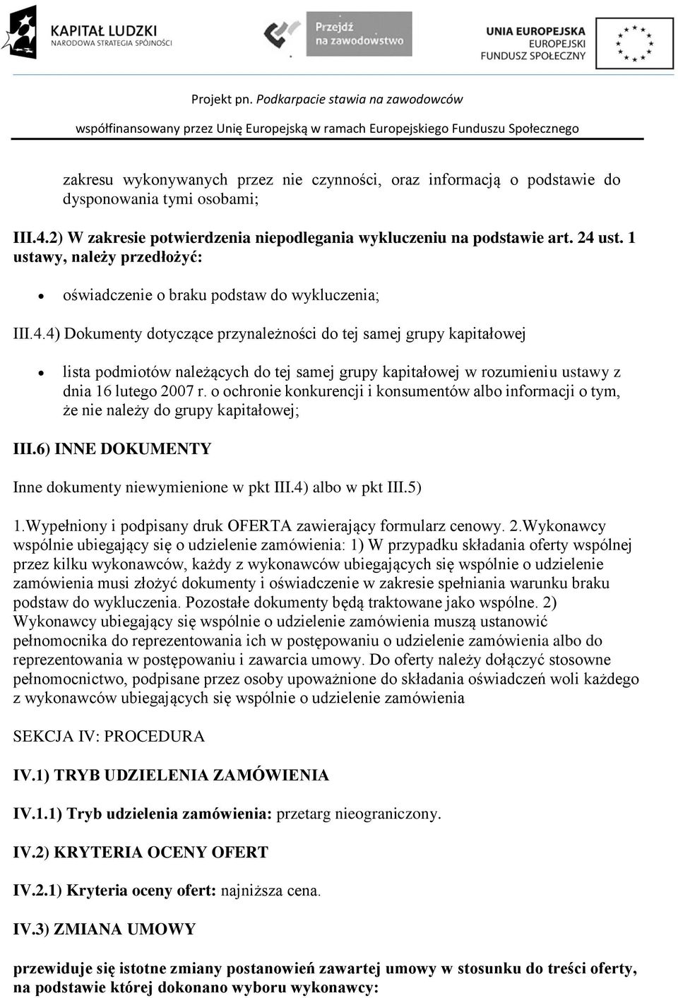 4) Dokumenty dotyczące przynależności do tej samej grupy kapitałowej lista podmiotów należących do tej samej grupy kapitałowej w rozumieniu ustawy z dnia 16 lutego 2007 r.