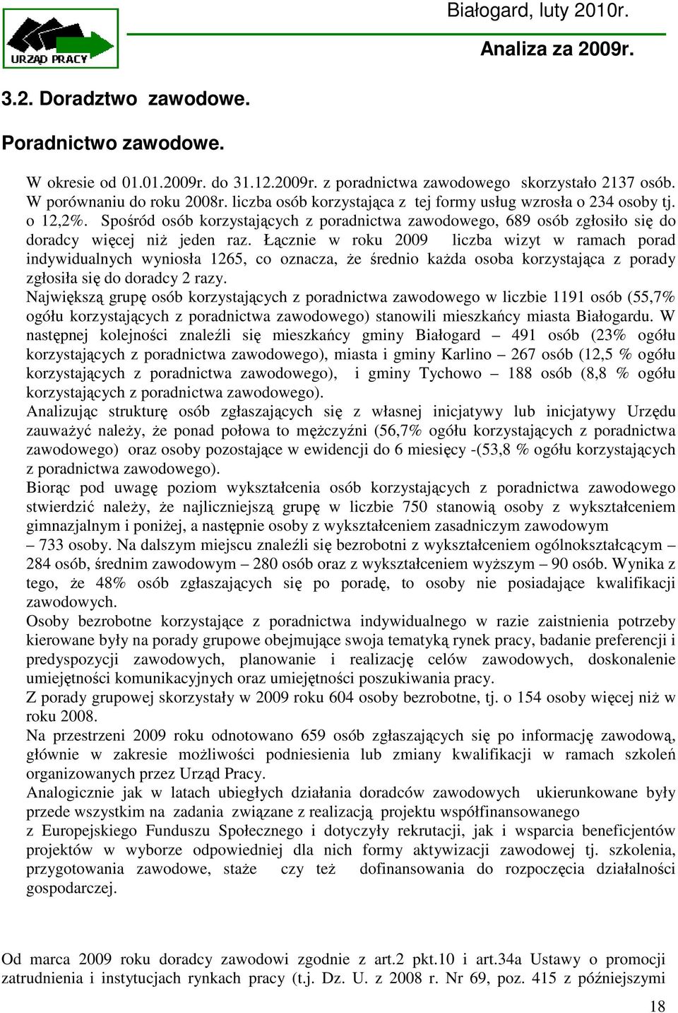 Łącznie w roku 2009 liczba wizyt w ramach porad indywidualnych wyniosła 1265, co oznacza, Ŝe średnio kaŝda osoba korzystająca z porady zgłosiła się do doradcy 2 razy.