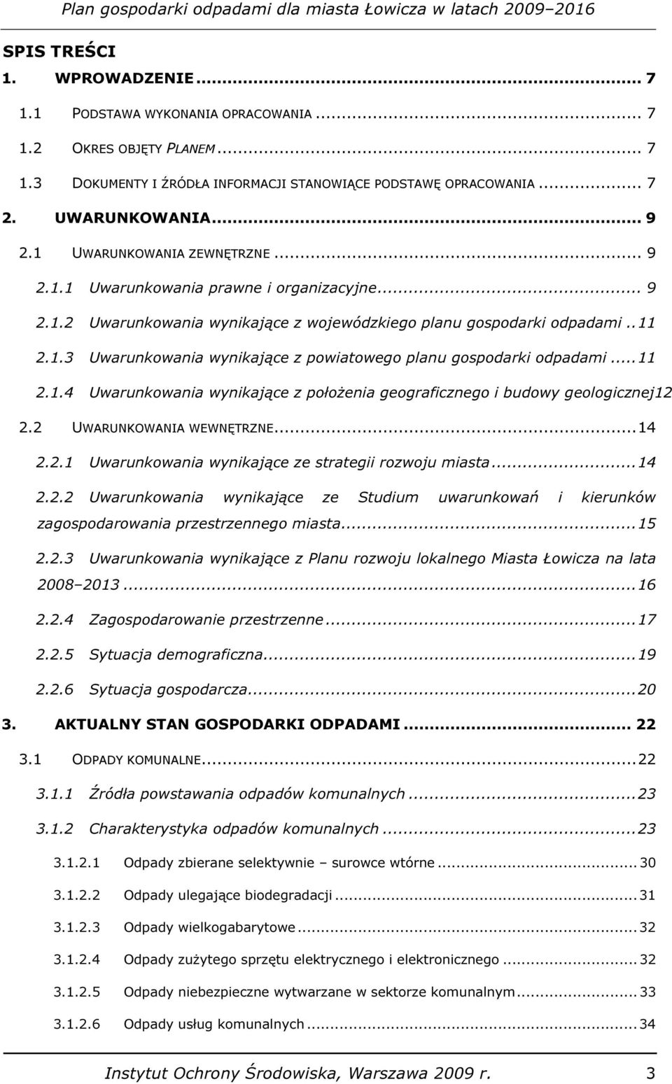 .. 11 2.1.4 Uwarunkowania wynikające z położenia geograficznego i budowy geologicznej12 2.2 UWARUNKOWANIA WEWNĘTRZNE... 14 2.2.1 Uwarunkowania wynikające ze strategii rozwoju miasta... 14 2.2.2 Uwarunkowania wynikające ze Studium uwarunkowań i kierunków zagospodarowania przestrzennego miasta.