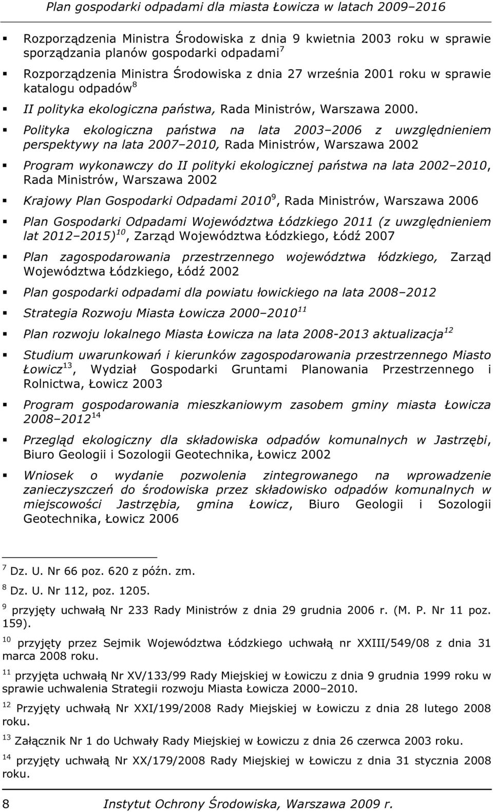 Polityka ekologiczna państwa na lata 2003 2006 z uwzględnieniem perspektywy na lata 2007 2010, Rada Ministrów, Warszawa 2002 Program wykonawczy do II polityki ekologicznej państwa na lata 2002 2010,