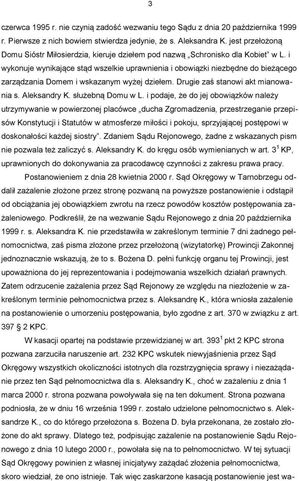 i wykonuje wynikające stąd wszelkie uprawnienia i obowiązki niezbędne do bieżącego zarządzania Domem i wskazanym wyżej dziełem. Drugie zaś stanowi akt mianowania s. Aleksandry K. służebną Domu w L.