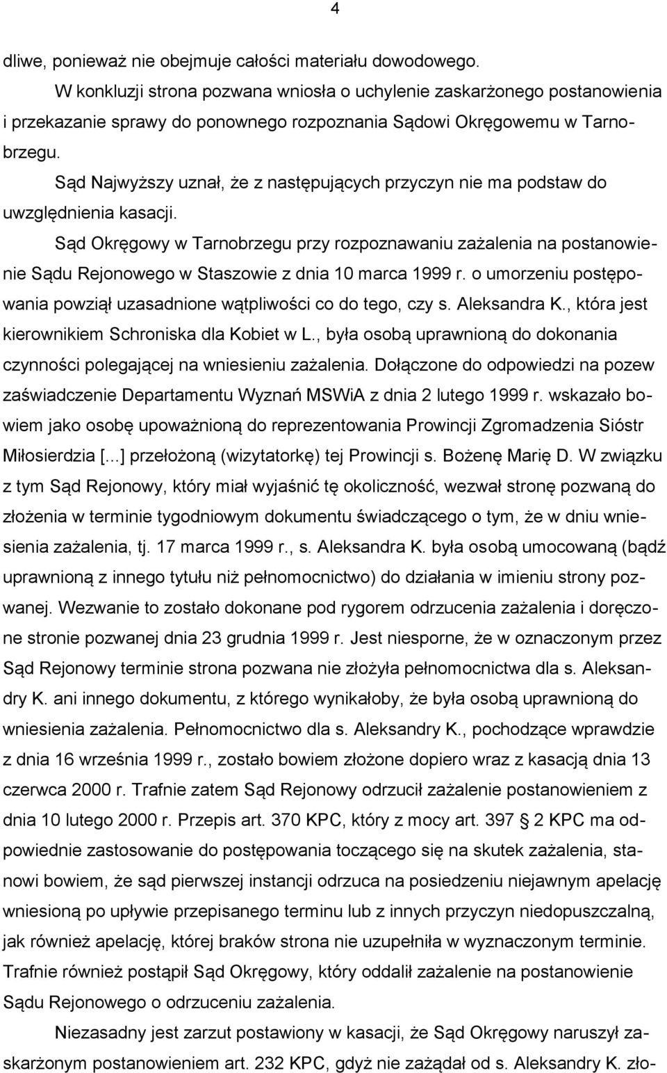 Sąd Najwyższy uznał, że z następujących przyczyn nie ma podstaw do uwzględnienia kasacji.