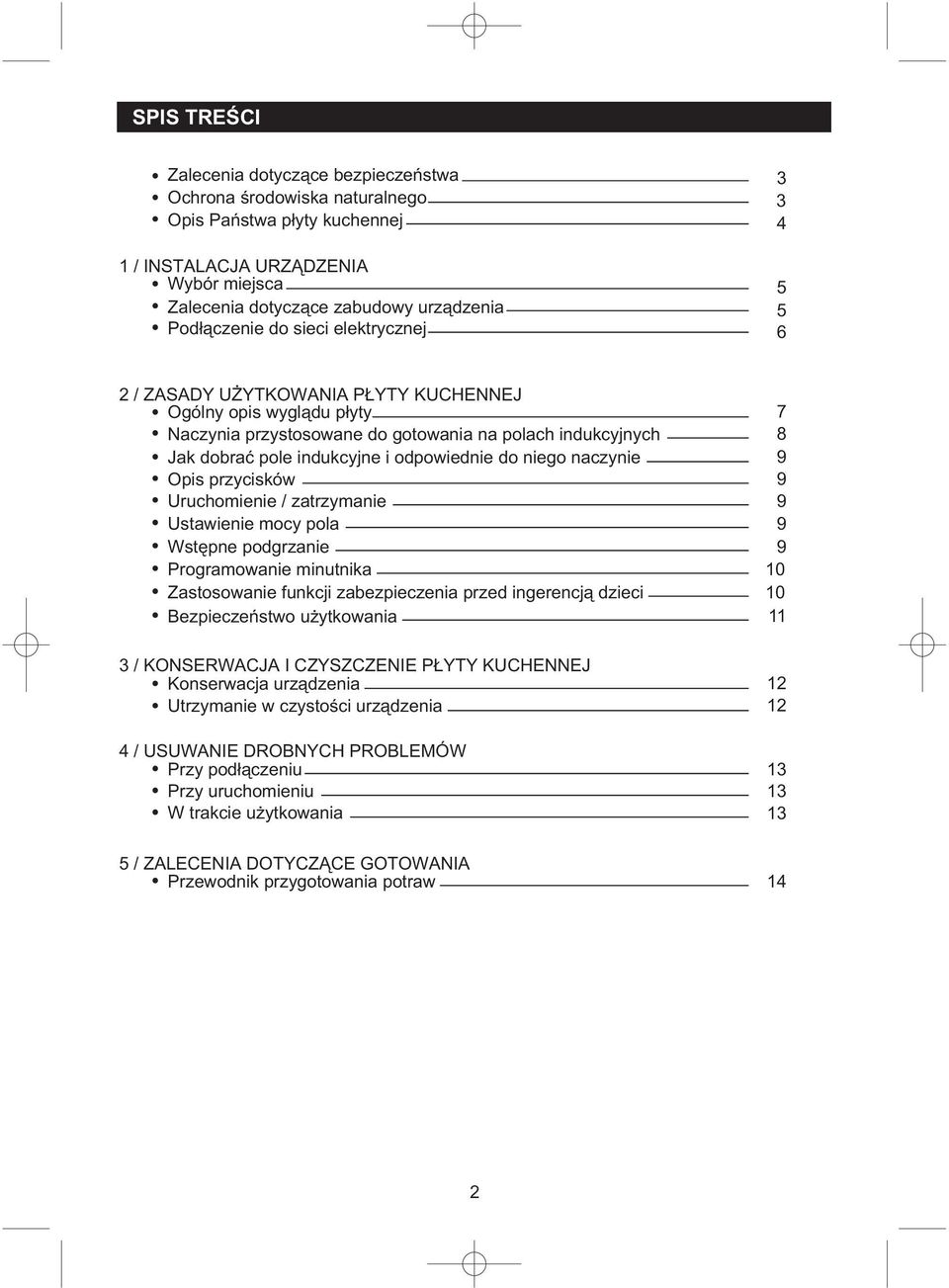 odpowiednie do niego naczynie 9 Opis przycisków 9 Uruchomienie / zatrzymanie 9 Ustawienie mocy pola 9 Wstępne podgrzanie 9 Programowanie minutnika 10 Zastosowanie funkcji zabezpieczenia przed