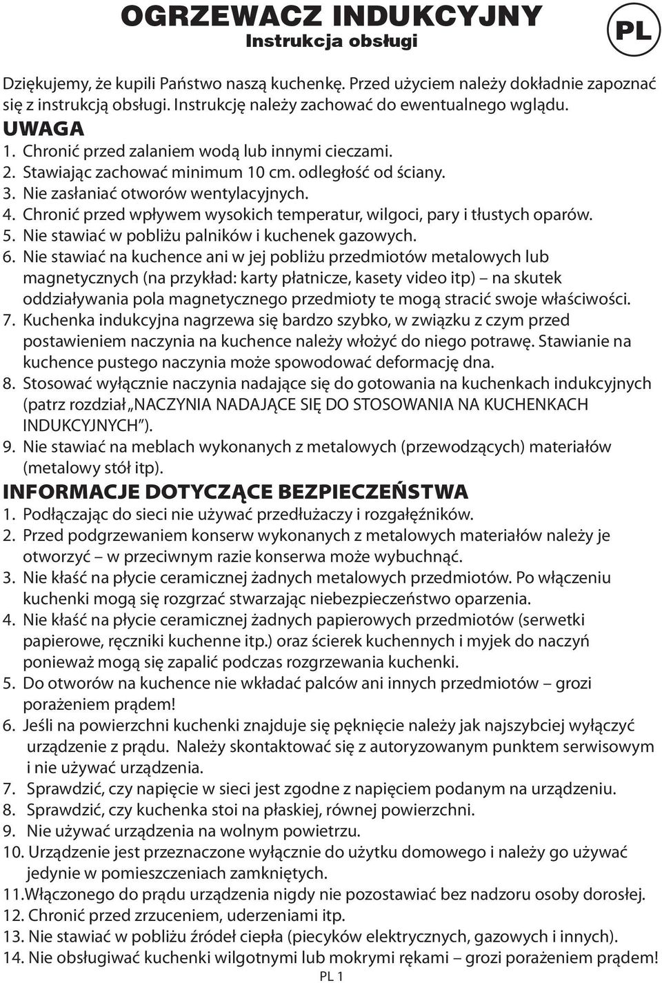 Nie zasłaniać otworów wentylacyjnych. 4. Chronić przed wpływem wysokich temperatur, wilgoci, pary i tłustych oparów. 5. Nie stawiać w pobliżu palników i kuchenek gazowych. 6.