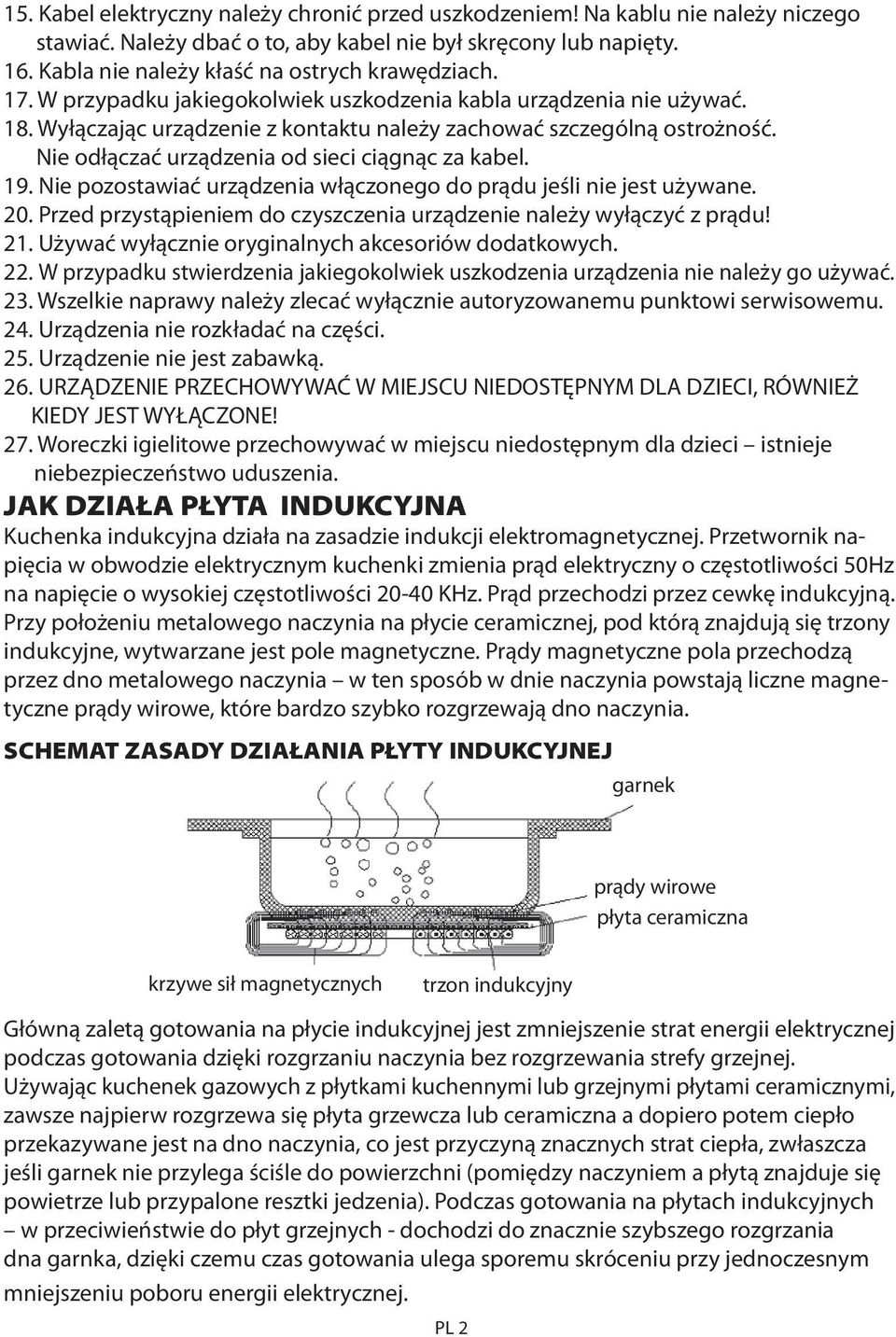 Nie odłączać urządzenia od sieci ciągnąc za kabel. 19. Nie pozostawiać urządzenia włączonego do prądu jeśli nie jest używane. 20.