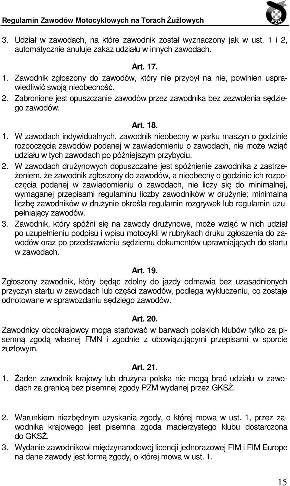 . 1. W zawodach indywidualnych, zawodnik nieobecny w parku maszyn o godzinie rozpoczęcia zawodów podanej w zawiadomieniu o zawodach, nie może wziąć udziału w tych zawodach po późniejszym przybyciu. 2.