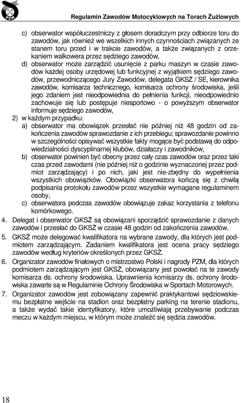 przewodniczącego Jury Zawodów, delegata GKSŻ / SE, kierownika zawodów, komisarza technicznego, komisarza ochrony środowiska, jeśli jego zdaniem jest nieodpowiednia do pełnienia funkcji,