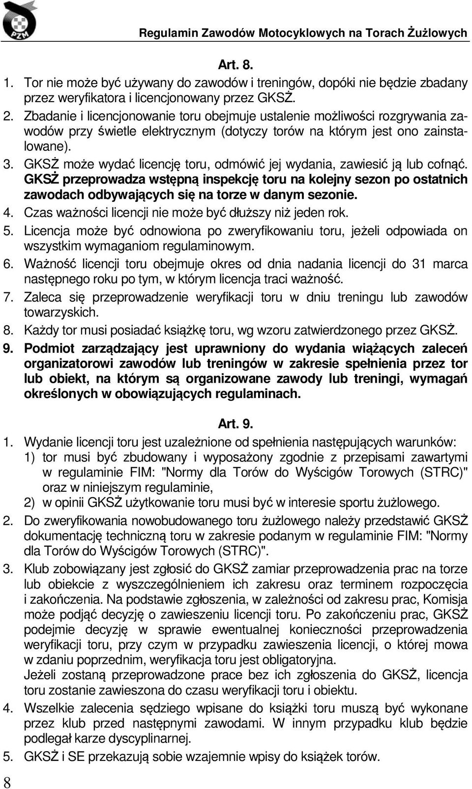 GKSŻ może wydać licencję toru, odmówić jej wydania, zawiesić ją lub cofnąć. GKSŻ przeprowadza wstępną inspekcję toru na kolejny sezon po ostatnich zawodach odbywających się na torze w danym sezonie.