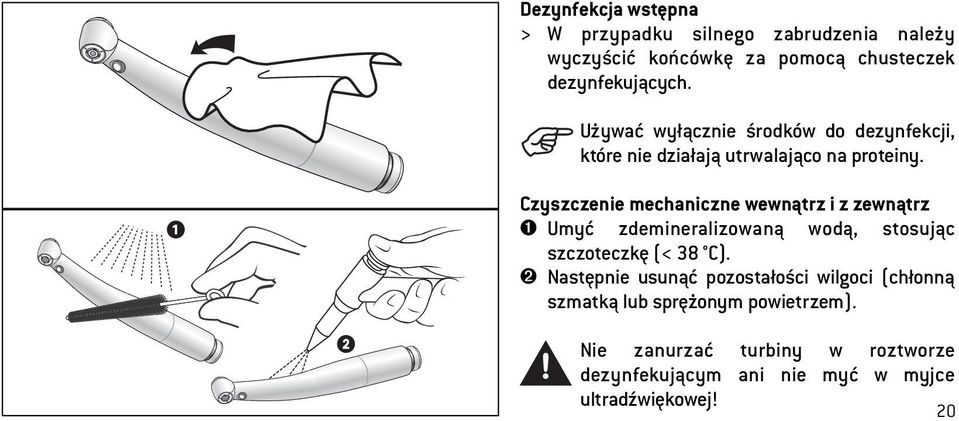 Czyszczenie mechaniczne wewnątrz i z zewnątrz ➊ Umyć zdemineralizowaną wodą, stosując szczoteczkę (< 38 C).