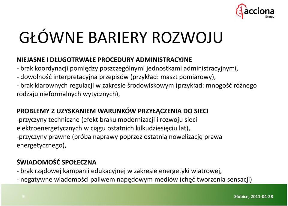 DO SIECI -przyczyny techniczne (efekt braku modernizacji i rozwoju sieci elektroenergetycznych w ciągu ostatnich kilkudziesięciu lat), -przyczyny prawne (próba naprawy poprzez ostatnią