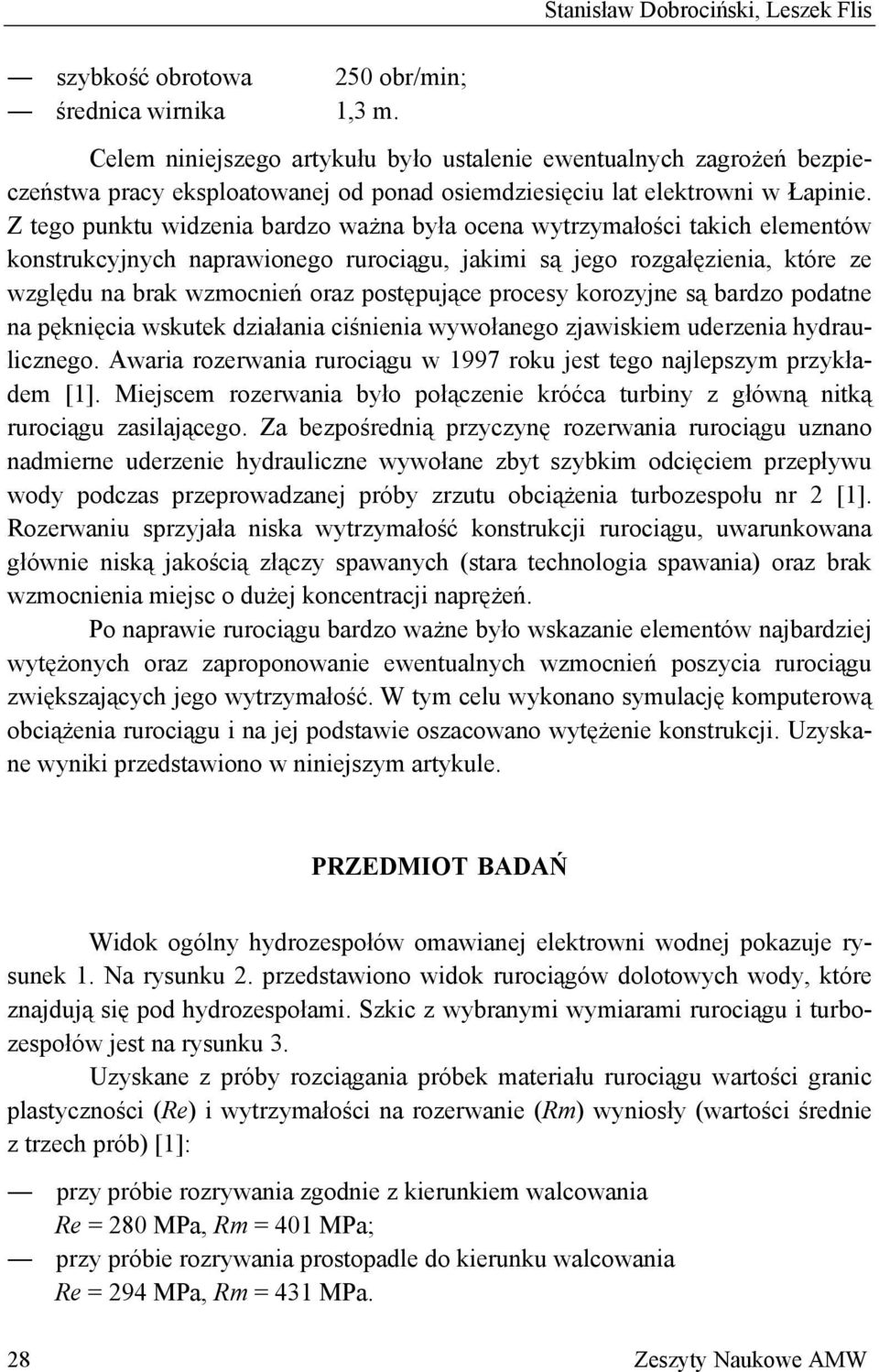 Z tego punktu widzenia bardzo ważna była ocena wytrzymałości takich elementów konstrukcyjnych naprawionego rurociągu, jakimi są jego rozgałęzienia, które ze względu na brak wzmocnień oraz postępujące