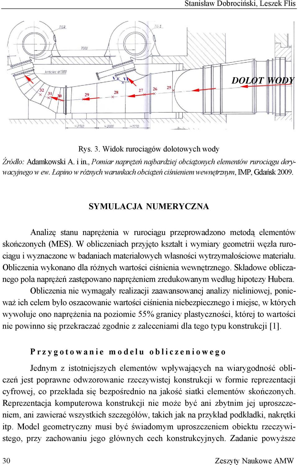 W obliczeniach przyjęto kształt i wymiary geometrii węzła rurociągu i wyznaczone w badaniach materiałowych własności wytrzymałościowe materiału.