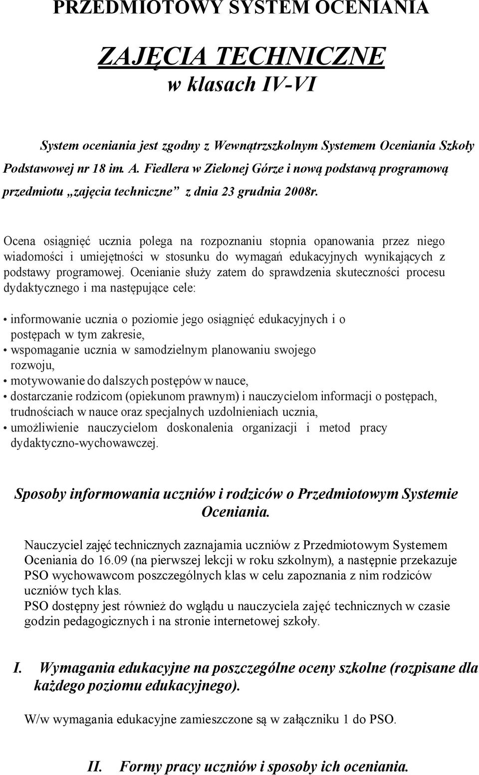 Ocena osiągnięć ucznia polega na rozpoznaniu stopnia opanowania przez niego wiadomości i umiejętności w stosunku do wymagań edukacyjnych wynikających z podstawy programowej.