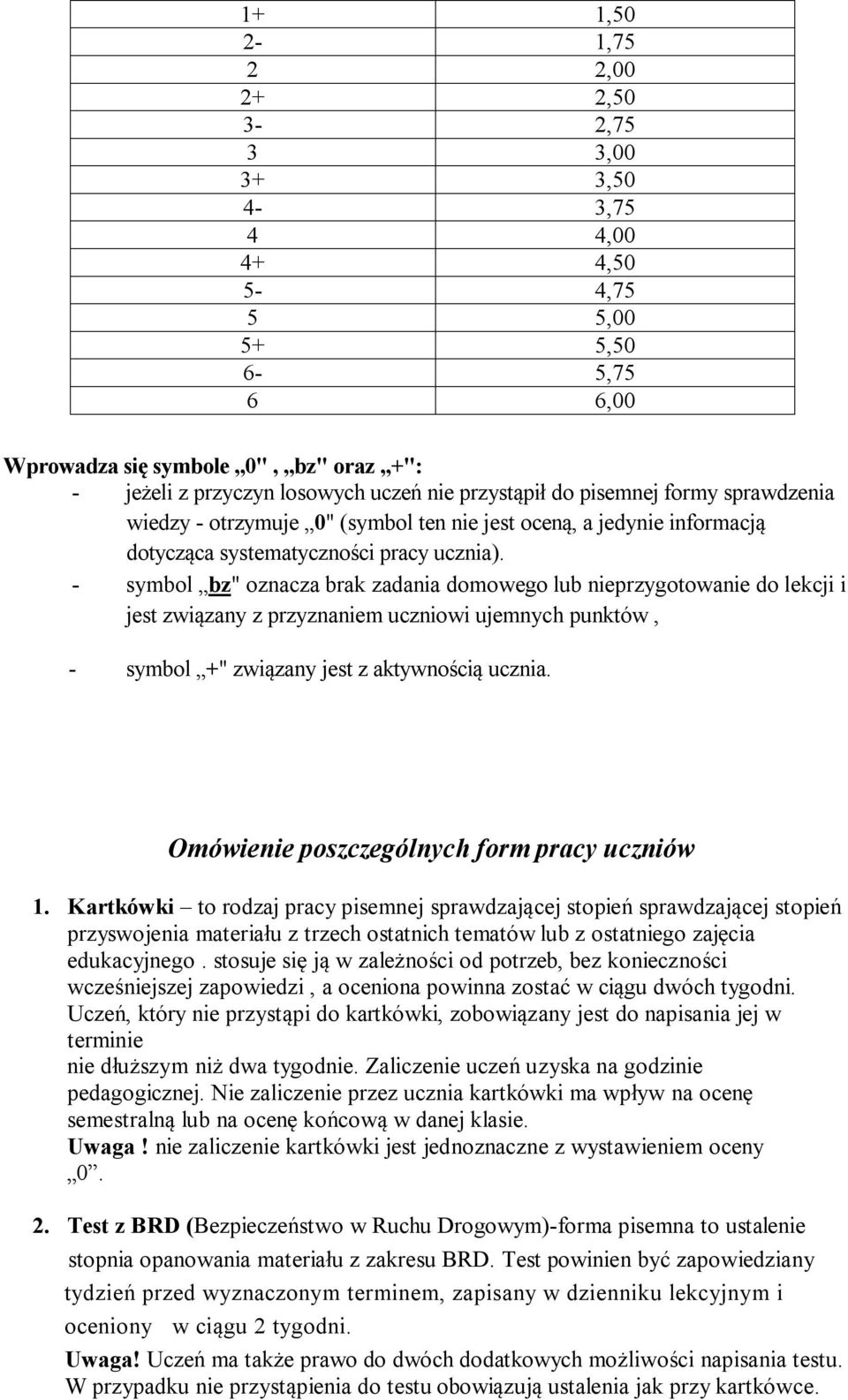 - symbol bz" oznacza brak zadania domowego lub nieprzygotowanie do lekcji i jest związany z przyznaniem uczniowi ujemnych punktów, - symbol +" związany jest z aktywnością ucznia.